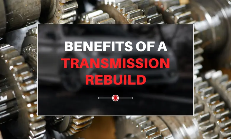 Benefits of a Transmission Rebuild